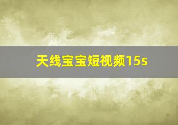 天线宝宝短视频15s