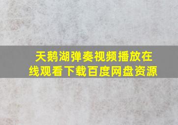 天鹅湖弹奏视频播放在线观看下载百度网盘资源