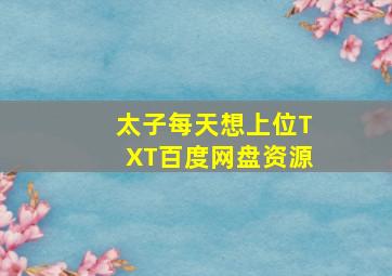 太子每天想上位TXT百度网盘资源