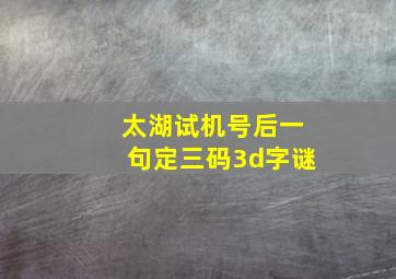 太湖试机号后一句定三码3d字谜