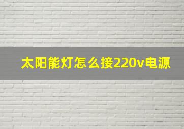 太阳能灯怎么接220v电源