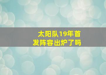 太阳队19年首发阵容出炉了吗