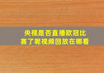 央视是否直播欧冠比赛了呢视频回放在哪看