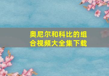 奥尼尔和科比的组合视频大全集下载