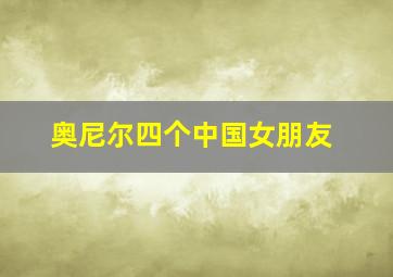 奥尼尔四个中国女朋友