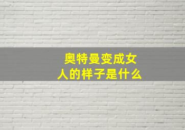 奥特曼变成女人的样子是什么