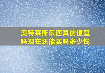 奥特莱斯东西真的便宜吗现在还能买吗多少钱