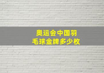 奥运会中国羽毛球金牌多少枚