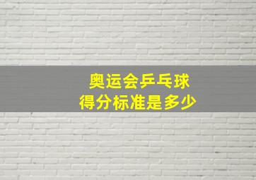 奥运会乒乓球得分标准是多少