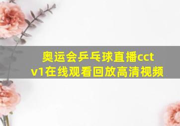 奥运会乒乓球直播cctv1在线观看回放高清视频