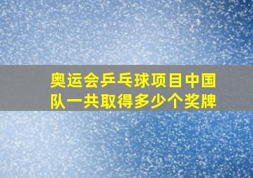 奥运会乒乓球项目中国队一共取得多少个奖牌