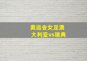 奥运会女足澳大利亚vs瑞典