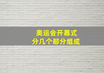 奥运会开幕式分几个部分组成