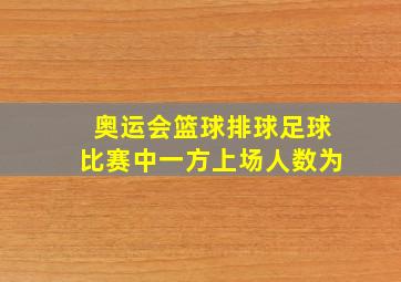 奥运会篮球排球足球比赛中一方上场人数为