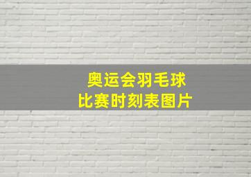 奥运会羽毛球比赛时刻表图片