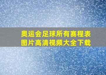 奥运会足球所有赛程表图片高清视频大全下载