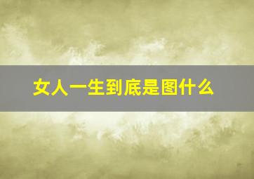 女人一生到底是图什么