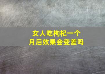 女人吃枸杞一个月后效果会变差吗