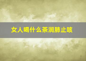 女人喝什么茶润肺止咳