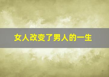 女人改变了男人的一生