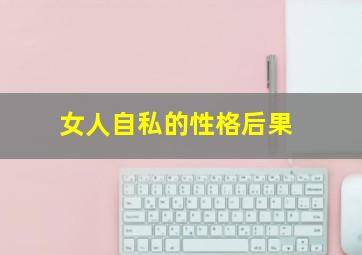 女人自私的性格后果