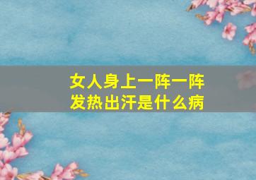 女人身上一阵一阵发热出汗是什么病