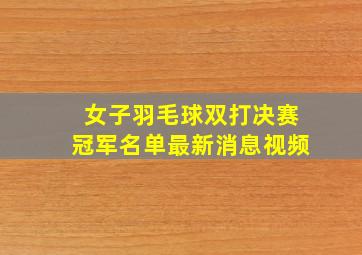 女子羽毛球双打决赛冠军名单最新消息视频