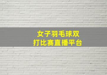 女子羽毛球双打比赛直播平台