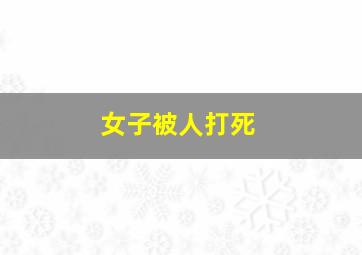 女子被人打死