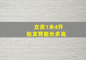 女孩1米4开始发育能长多高