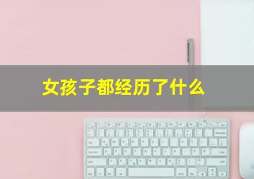 女孩子都经历了什么