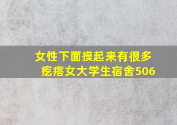 女性下面摸起来有很多疙瘩女大学生宿舍506