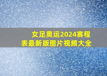 女足奥运2024赛程表最新版图片视频大全