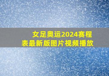 女足奥运2024赛程表最新版图片视频播放