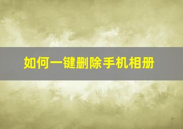 如何一键删除手机相册