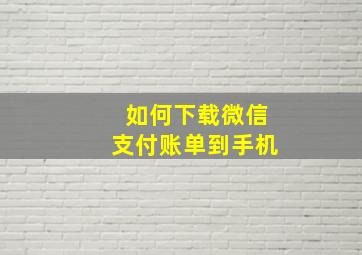 如何下载微信支付账单到手机