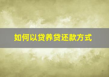 如何以贷养贷还款方式