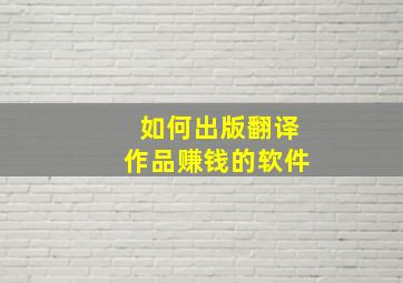 如何出版翻译作品赚钱的软件