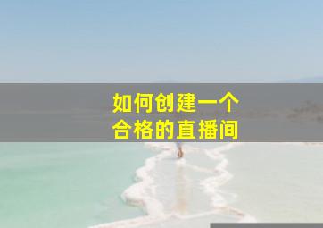 如何创建一个合格的直播间