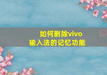 如何删除vivo输入法的记忆功能