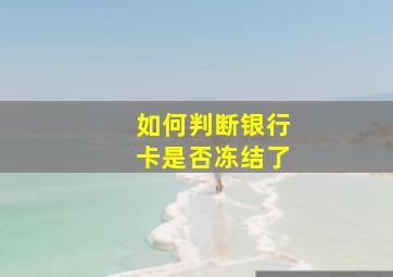 如何判断银行卡是否冻结了