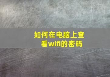 如何在电脑上查看wifi的密码