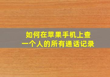 如何在苹果手机上查一个人的所有通话记录