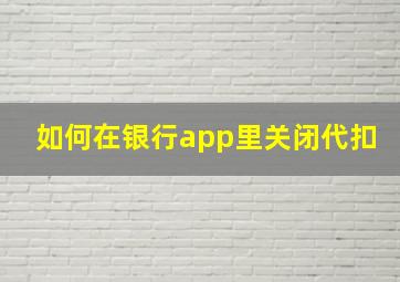 如何在银行app里关闭代扣