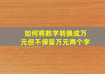 如何将数字转换成万元但不保留万元两个字