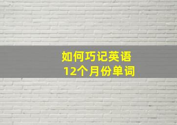 如何巧记英语12个月份单词