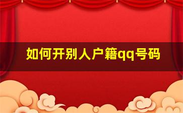 如何开别人户籍qq号码