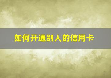 如何开通别人的信用卡