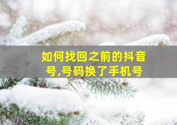 如何找回之前的抖音号,号码换了手机号