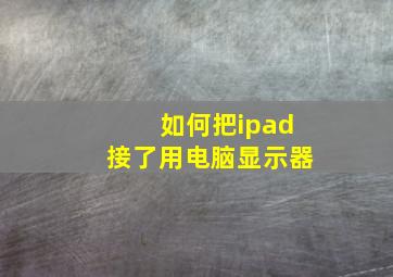 如何把ipad接了用电脑显示器